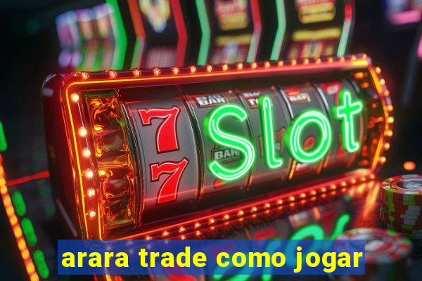 arara trade como jogar